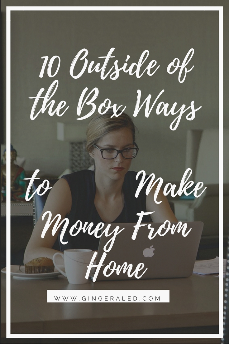 10 outside of the box ways to make money from home